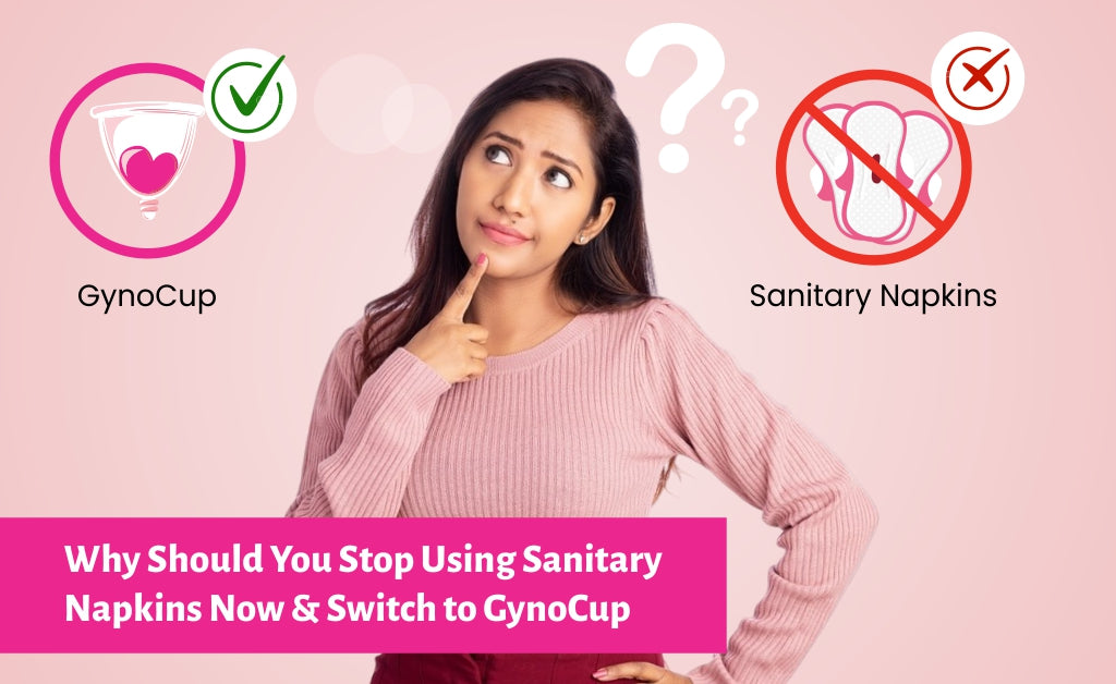 Why Should You Stop Using Sanitary Napkins Now & Switch to GynoCup