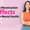 How Menstruation Affects your Mental Heath